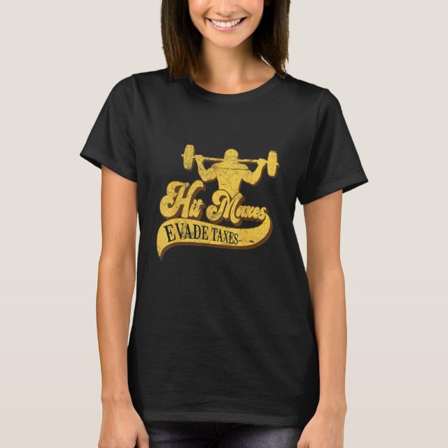 Hit Maxes Evade Taxes I  Income Tax Pay Workout Gy T-Shirt (Front)