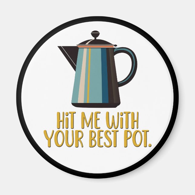 Hit Me With Your Best Pot Magnet (Front)