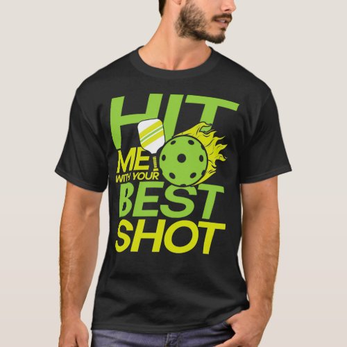 Hit me with your best shot for a Pickleball player T_Shirt