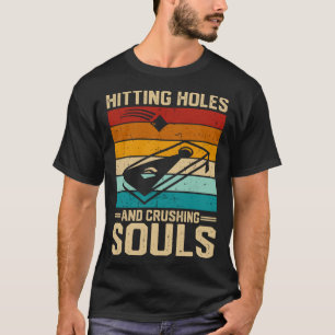 Hitting Holes and Crushing Souls Game Cornhole T-Shirt