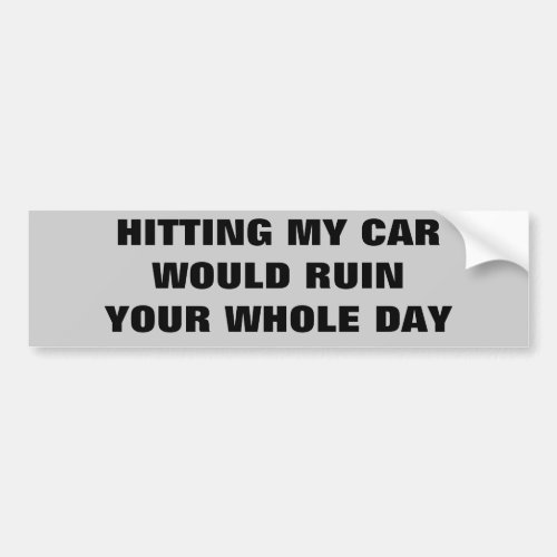 Hitting My Car Would Ruin Your Day Bumper Sticker