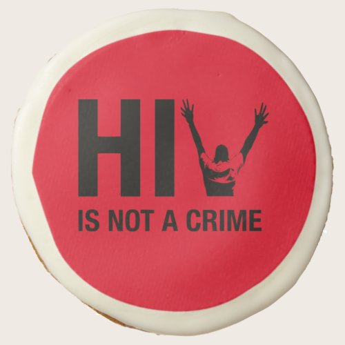 HIV is Not a Crime - HIV Stigma Awareness Sugar Cookie