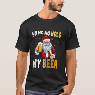 Ho Ho Ho Hold My Beer Santa Christmas Drinking Xma T-Shirt