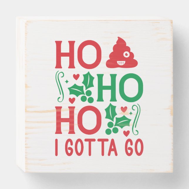 HO HO HO I Got Ta Go Wooden Box Sign (Front Horizontal)