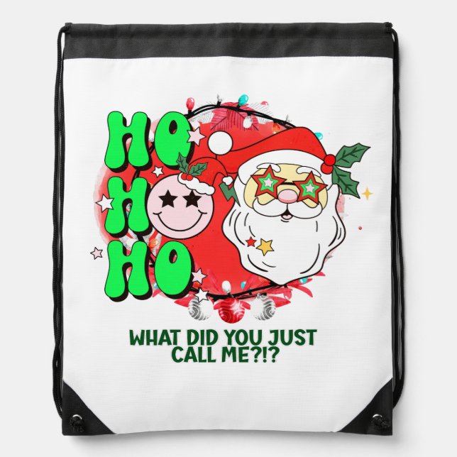 Ho Ho Ho What Did You Just Call Me?!? Drawstring Bag (Front)
