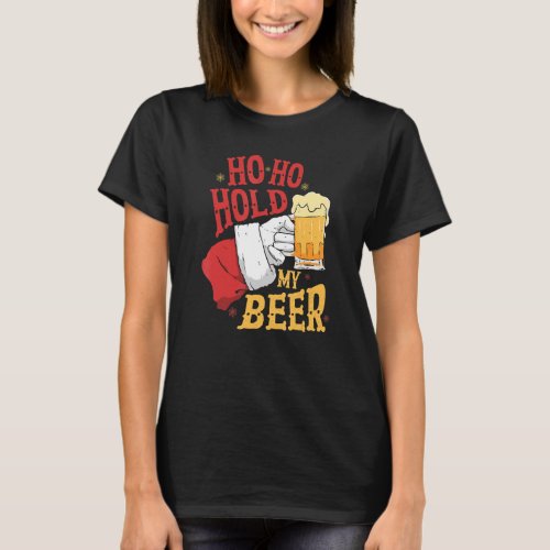 Ho Ho Hold My Beer  Beer  Alcohol Drinker T_Shirt