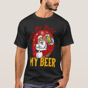 Ho Ho Hold My Beer  Sarcastic Santa T-Shirt