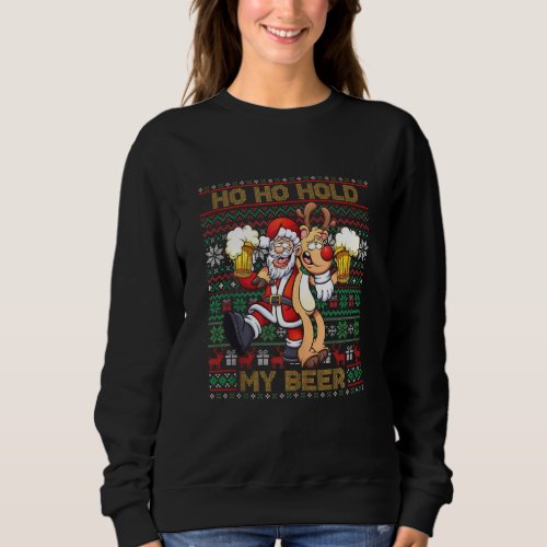 Ho Ho Hold My Beer _ Ugly Christmas Santa Reindeer Sweatshirt