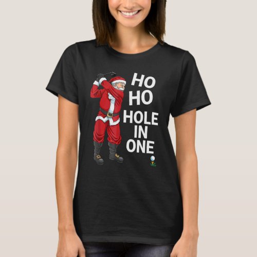 Ho Ho Hole In One Santa Claus Playing Golf Christm T_Shirt
