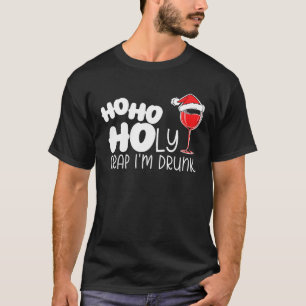 Ho Ho Holy Crap Im Drunk Wine Alcohol Drinking Wom T-Shirt