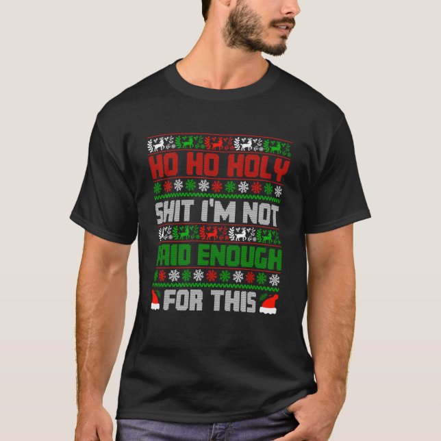 Ho ho Holy  I m Not Paid Enough For This T-Shirt (Front)