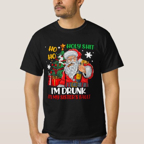 Ho Ho Holy Sht Im Drunk Its My Sisters Fault Ch T_Shirt