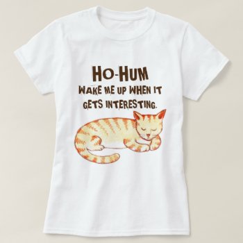 "ho-hum" Funny Cat Quote T-shirt by funkypatterns at Zazzle