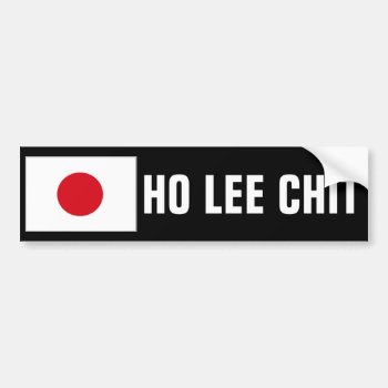 Ho Lee Chit Bumper Sticker by haveagreatlife1 at Zazzle