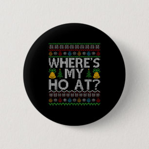 Ho Where's My Ho At Ugly Christmas Sweater Family Button