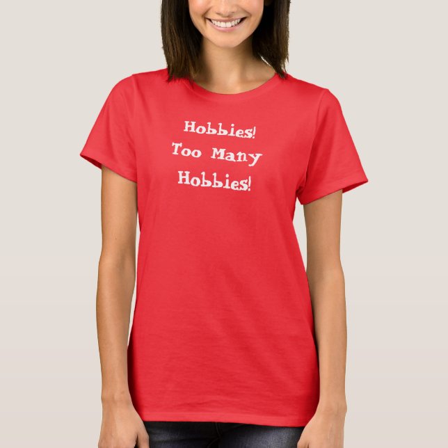 Hobby Too Many Hobbies! Funny Phrase Humor Quote T-Shirt (Front)