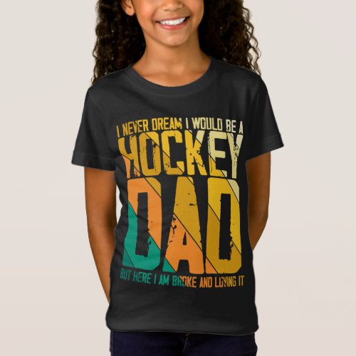 Hockey Dad Broke And Im Loving It Funny Goalie T_Shirt