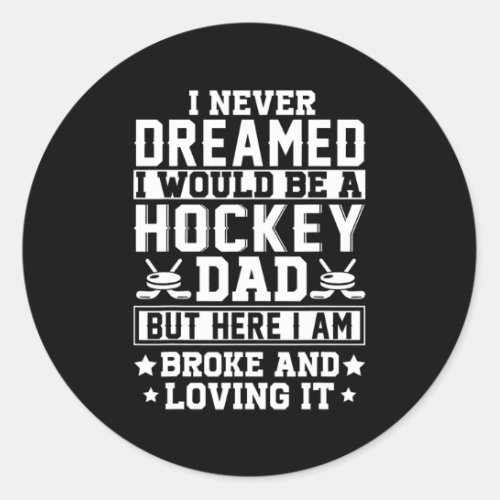 Hockey Dad Here Broke And Loving It Fathers Day  Classic Round Sticker