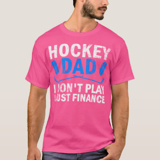 Hockey Dad I Don'T Play I Just Finance Ice Hockey T-Shirt