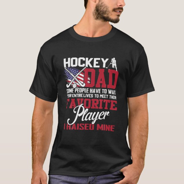 Hockey Dad Some People Have To Wait Their Entire L T-Shirt (Front)