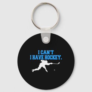 Hockey  For Men  I Can't I Have Hockey  Keychain