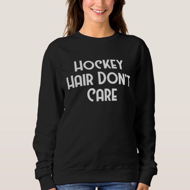 Hockey Hair Don t Care Goal Rink Hockey Sports Sweatshirt (Front)