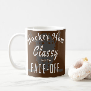 Hockey Hockey Mom Classy Until The Face Off Coffee Mug