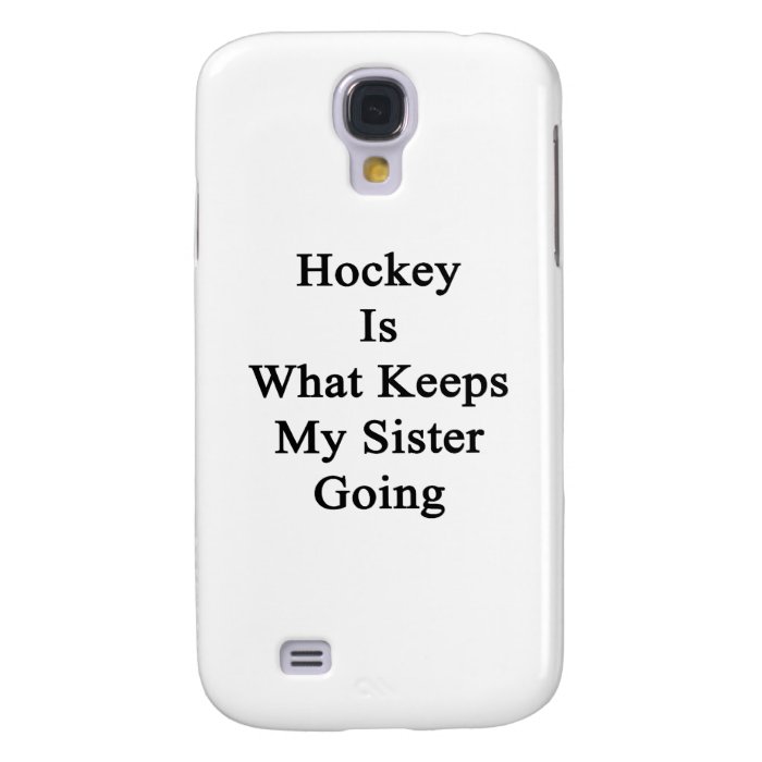 Hockey Is What Keeps My Sister Going Samsung Galaxy S4 Cover