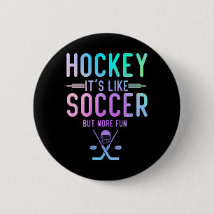 Hockey It's Like Soccer But More Fun Ice Hockey Ho Button
