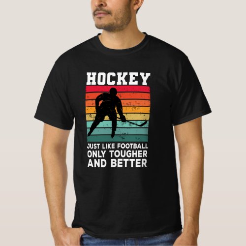 Hockey just like Football only tougher and better T_Shirt