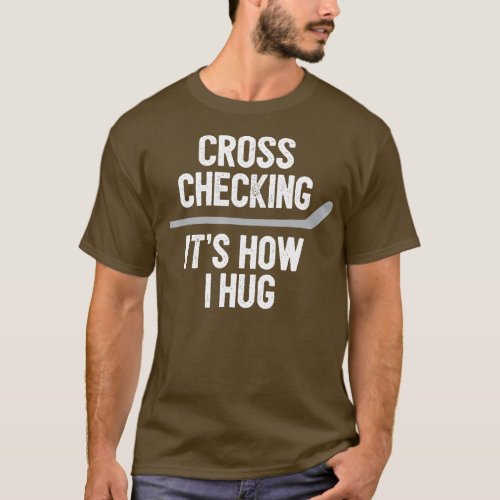 Hockey  Men Women Cross Checking Its How I Hug  T_Shirt