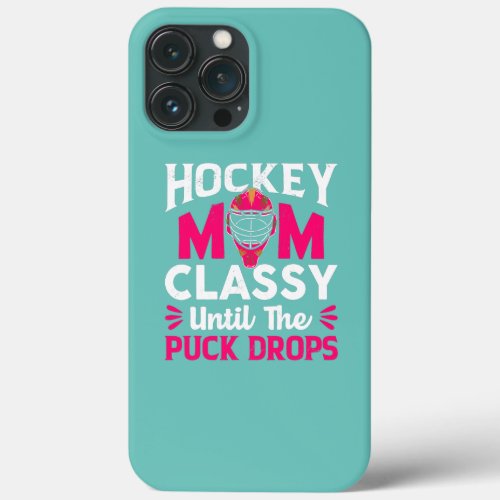 Hockey Mom Classy Until The Puck Drops Mothers iPhone 13 Pro Max Case