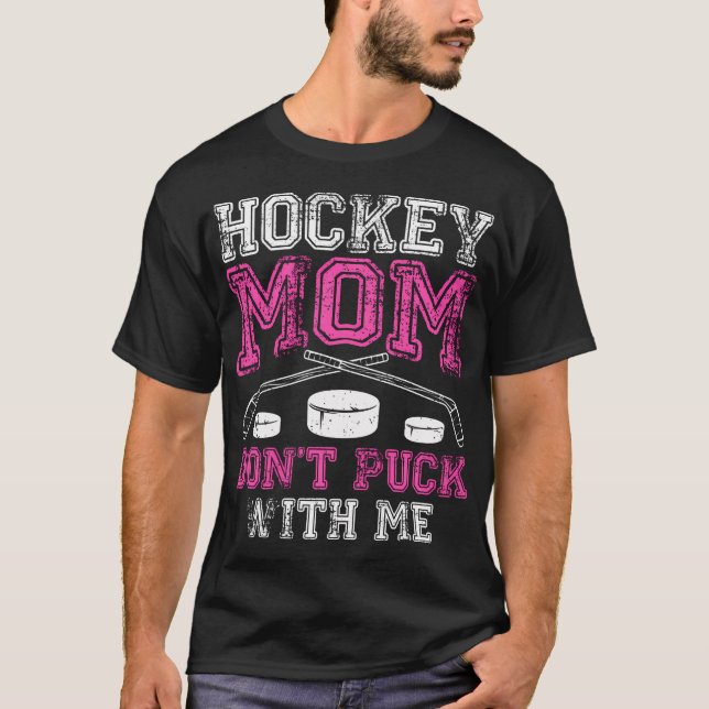 Hockey Mom Don'T Puck With Me Funny Mother'S Day S T-Shirt (Front)