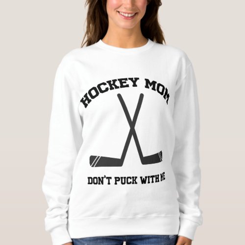 Hockey Mom dont puck with me funny sports pun Sweatshirt