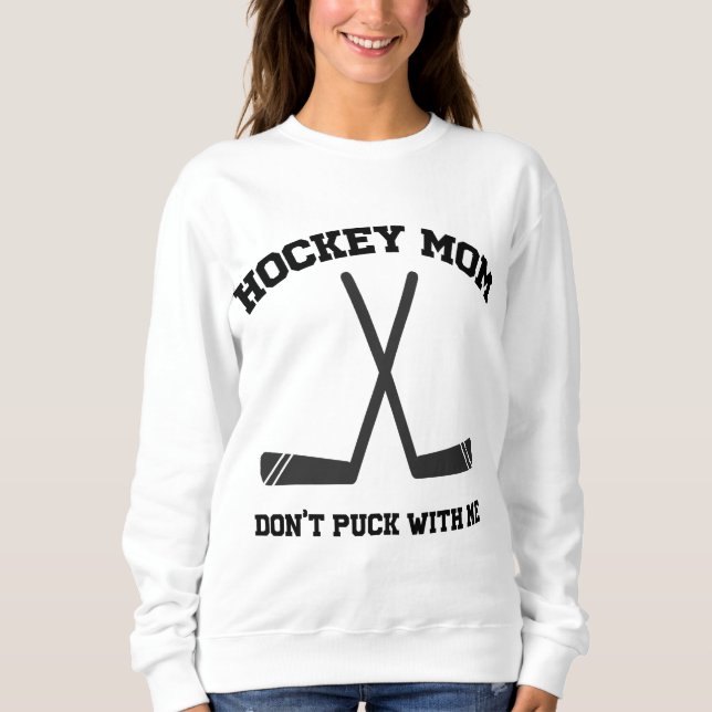 Hockey Mom don't puck with me funny sports pun Sweatshirt (Front)