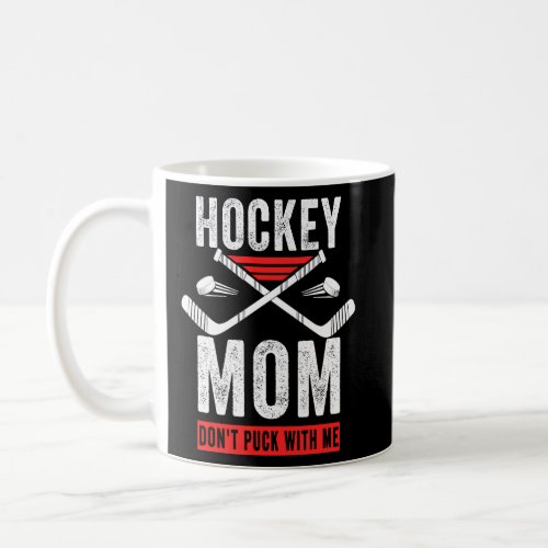 Hockey Mom Dont Puck With Me Mom Sports Ice Hocke Coffee Mug