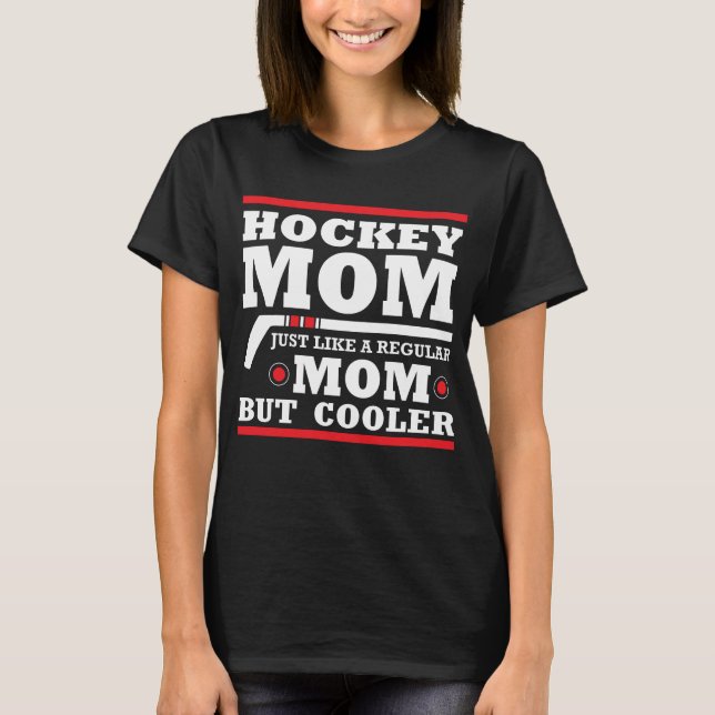 Hockey mom like a regular mom but cooler T-Shirt (Front)