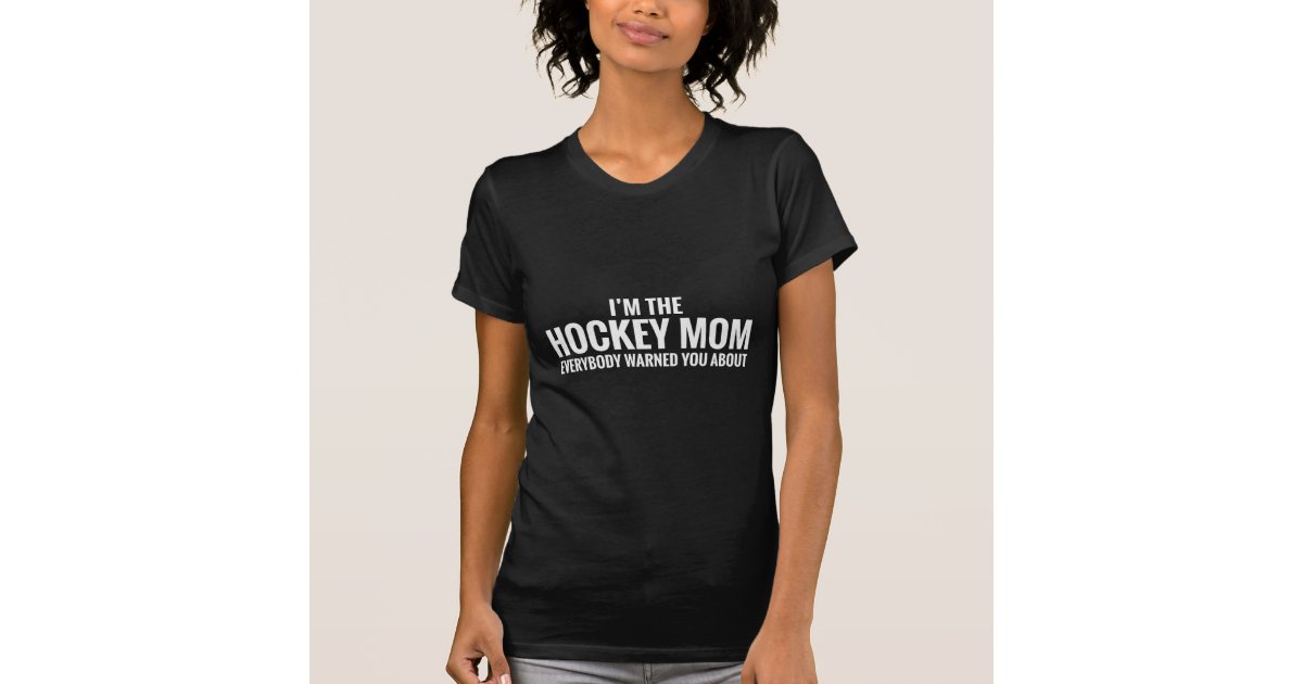 I'm the hockey mom they warned you about T-Shirt, Zazzle