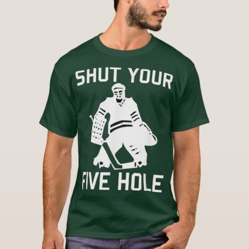 Hockey Player SHUT YOUR FIVE HOLE Funny Love Hocke T_Shirt
