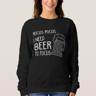 Hocus Pocus I Need Beer To Focus Beer Drinker Sweatshirt
