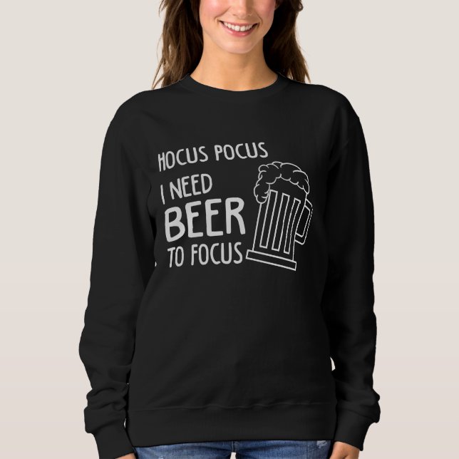 Hocus Pocus I Need Beer To Focus Beer Drinker Sweatshirt (Front)