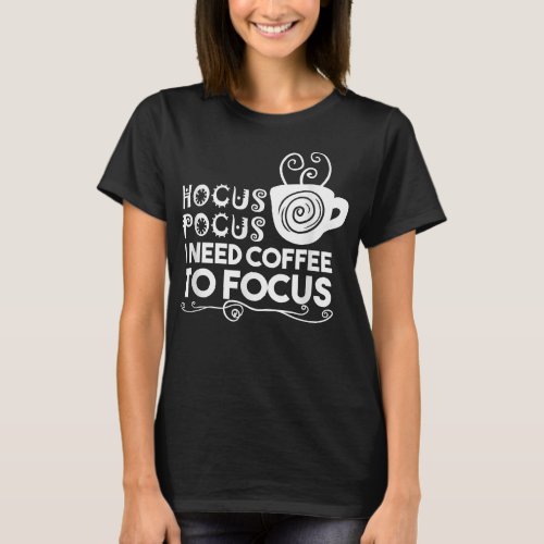 Hocus Pocus I Need Coffee To Focus begins after is T_Shirt