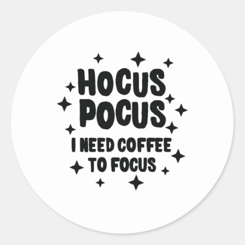 Hocus Pocus I Need Coffee To Focus Coffee Addict Classic Round Sticker