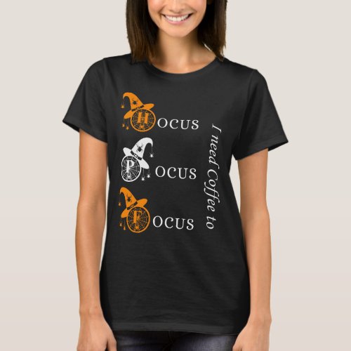 hocus pocus _ I need coffee to focus halloween pun T_Shirt