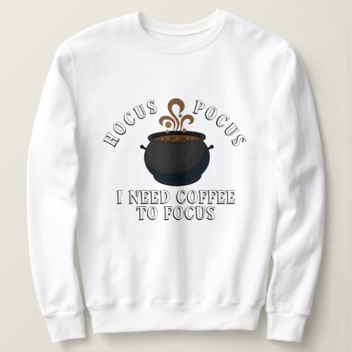 Hocus Pocus I Need Coffee to Focus Halloween Sweatshirt
