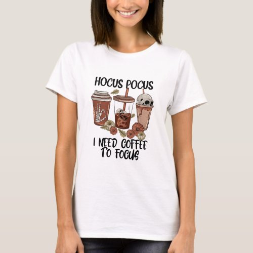 Hocus Pocus I Need Coffee to Focus _ Halloween T_Shirt