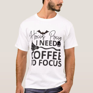 Hocus pocus , i need coffee to focus T-Shirt
