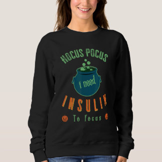 Hocus Pocus I Need Insulin To Focus For Diabetes H Sweatshirt