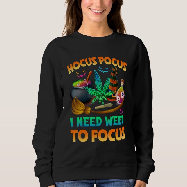 Hocus pocus I Need Weed To Focus Halloween Costume Sweatshirt (Front)