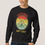 Hoeing Ain Easy Garden  Retro Vintage Gardening Sweatshirt<br><div class="desc">Hoeing Ain Easy Garden  Retro Vintage Gardening</div>